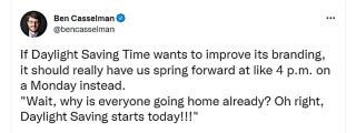 A tweet reading, "If Daylight Savings Time wants to improve its branding, it should really have us spring forward at like 4 p.m. on a Monday instead. 'Wait, why is everyone going home already? Oh right, Daylight Savings starts today!!'"